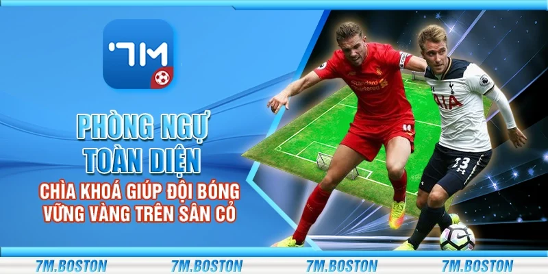 Phòng Ngự Toàn Diện – Chìa Khoá Giúp Đội Bóng Vững Vàng Trên Sân Cỏ