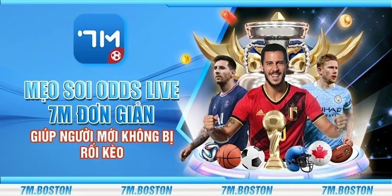 Mẹo Soi Odds Live 7m - Giúp Người Mới Không Bị Rối Kèo