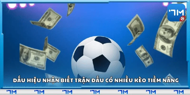 Dấu hiệu nhận biết trận đấu có nhiều kèo tiềm năng