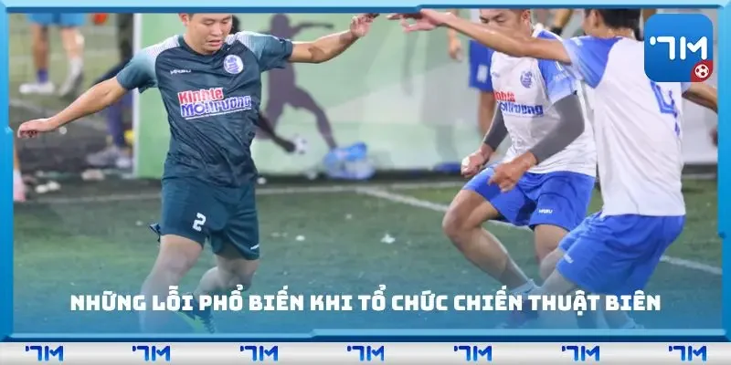 Những lỗi phổ biến khi tổ chức chiến thuật biên