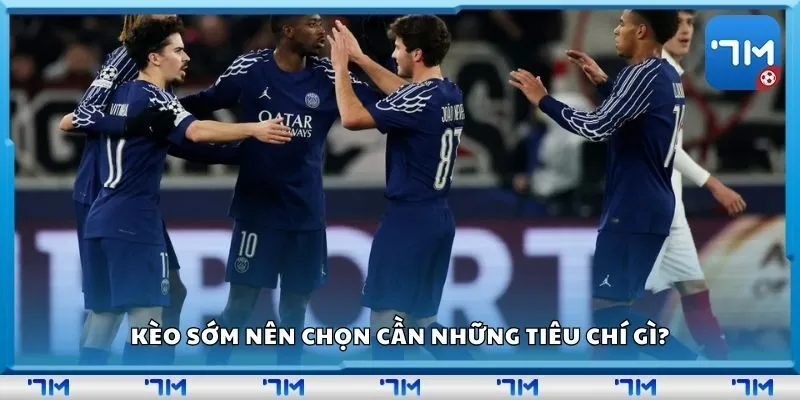 Kèo sớm nên chọn cần những tiêu chí gì?