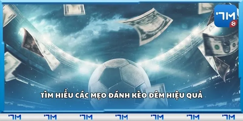 Tìm hiểu các mẹo đánh kèo đêm hiệu quả