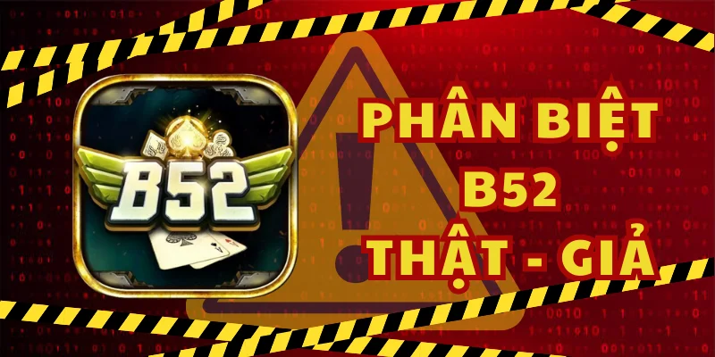 Phân biệt B52 thật giả dựa trên các yếu tố kỹ thuật